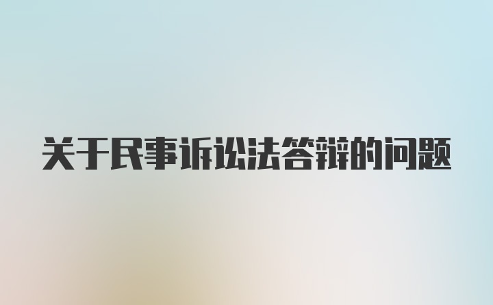 关于民事诉讼法答辩的问题