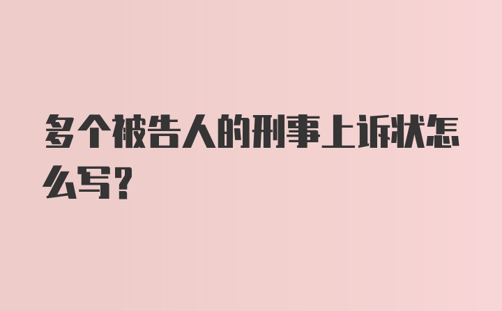 多个被告人的刑事上诉状怎么写？