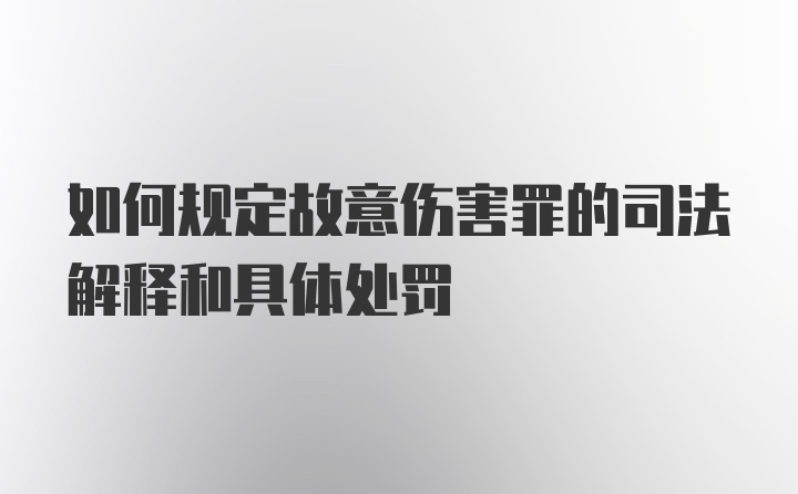 如何规定故意伤害罪的司法解释和具体处罚