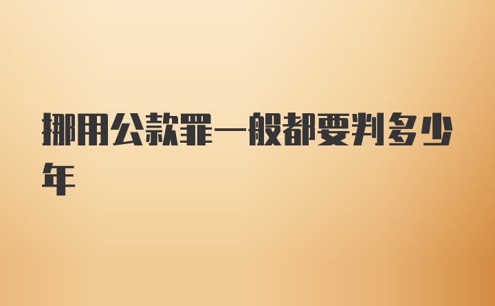 挪用公款罪一般都要判多少年