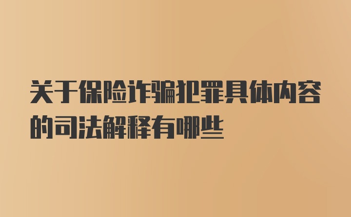 关于保险诈骗犯罪具体内容的司法解释有哪些