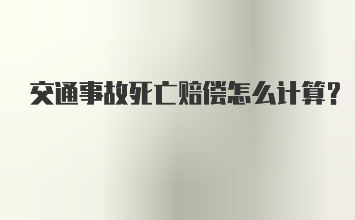 交通事故死亡赔偿怎么计算？