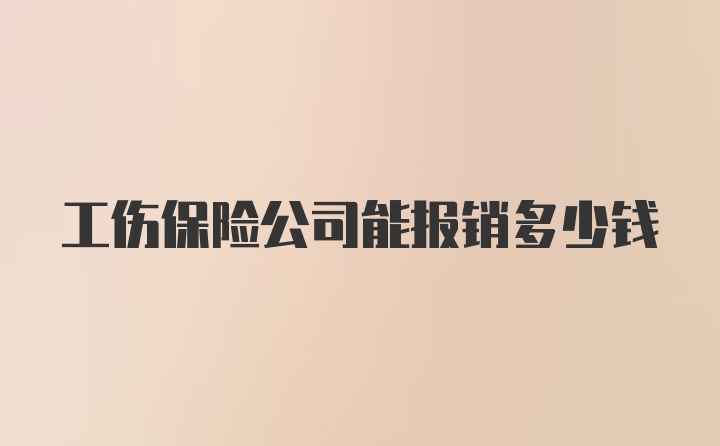 工伤保险公司能报销多少钱