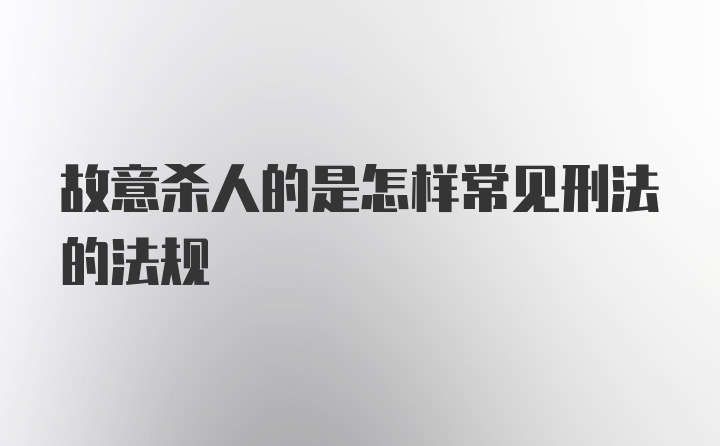 故意杀人的是怎样常见刑法的法规