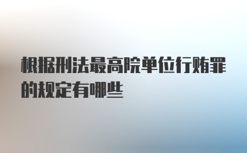 根据刑法最高院单位行贿罪的规定有哪些