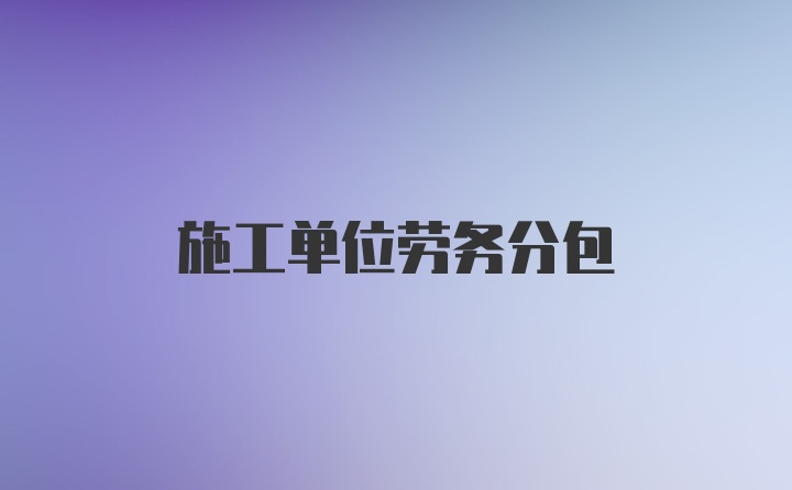施工单位劳务分包