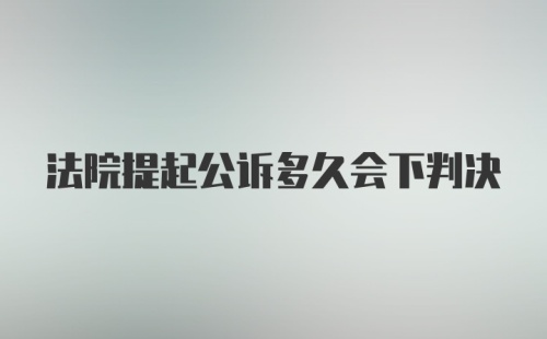 法院提起公诉多久会下判决