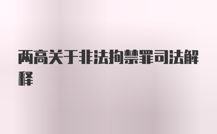 两高关于非法拘禁罪司法解释