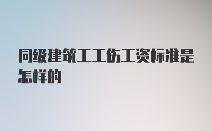 同级建筑工工伤工资标准是怎样的