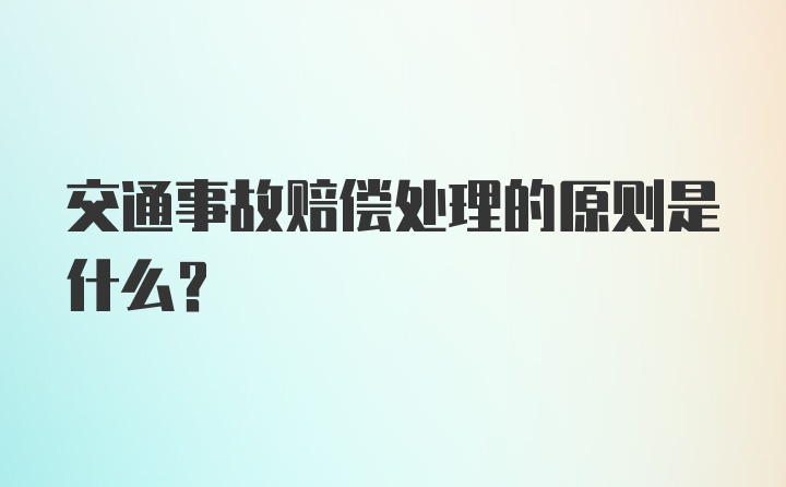 交通事故赔偿处理的原则是什么？