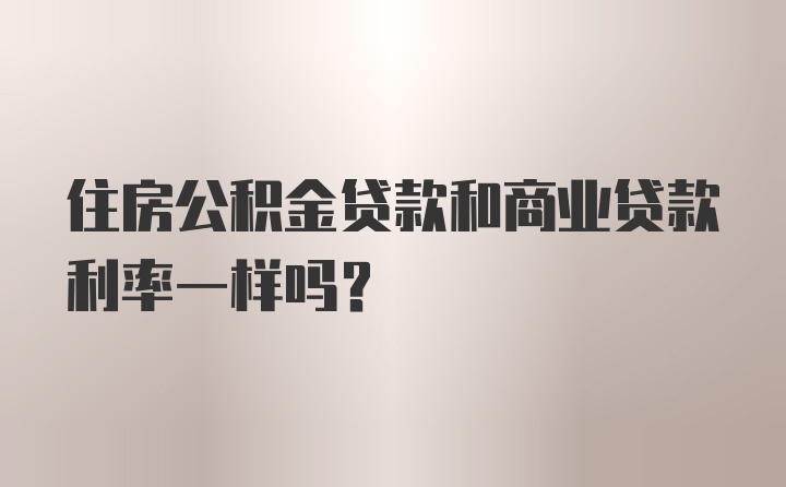 住房公积金贷款和商业贷款利率一样吗？