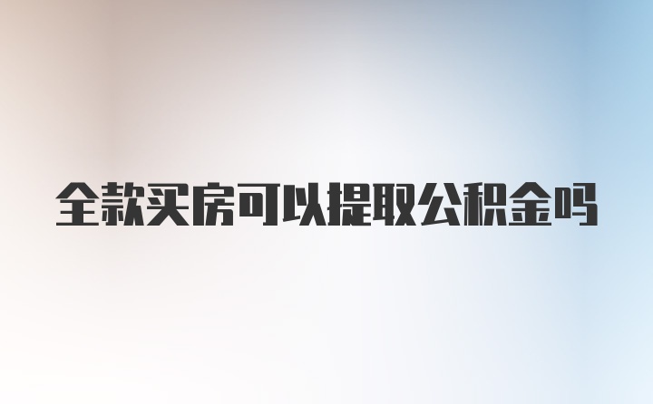 全款买房可以提取公积金吗