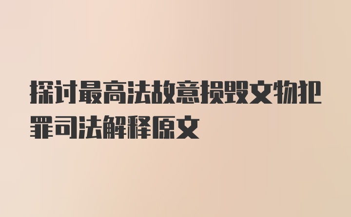 探讨最高法故意损毁文物犯罪司法解释原文