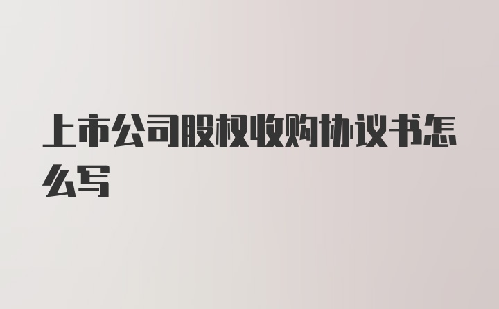 上市公司股权收购协议书怎么写