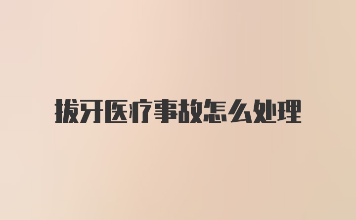 拔牙医疗事故怎么处理