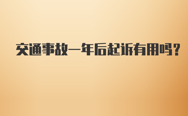 交通事故一年后起诉有用吗？