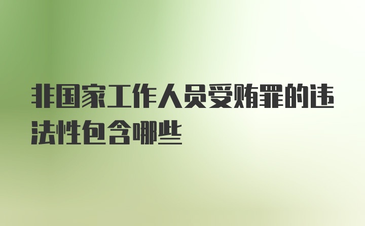 非国家工作人员受贿罪的违法性包含哪些