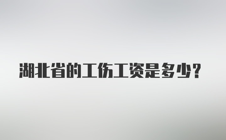 湖北省的工伤工资是多少？