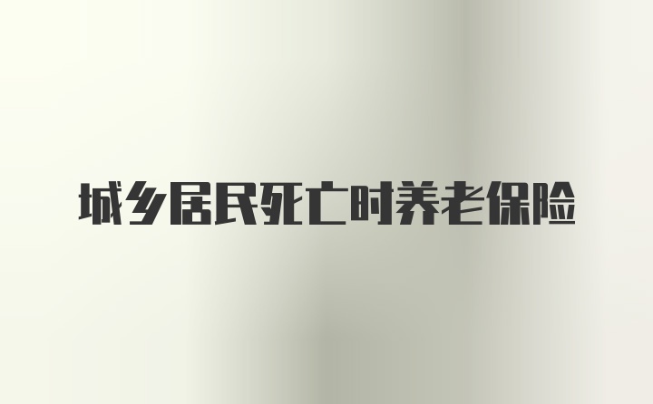 城乡居民死亡时养老保险