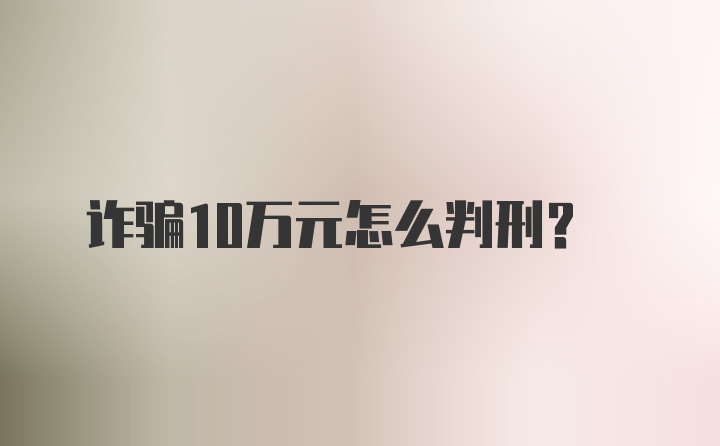 诈骗10万元怎么判刑？