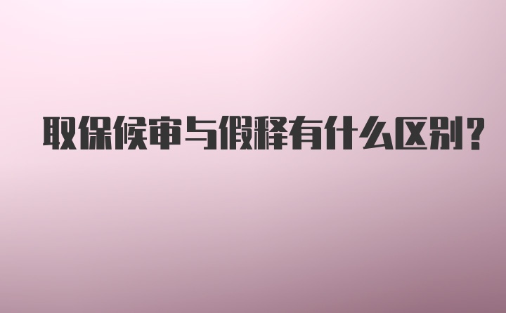 取保候审与假释有什么区别？