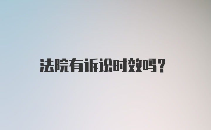 法院有诉讼时效吗？