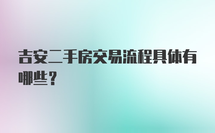 吉安二手房交易流程具体有哪些？