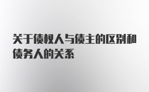 关于债权人与债主的区别和债务人的关系