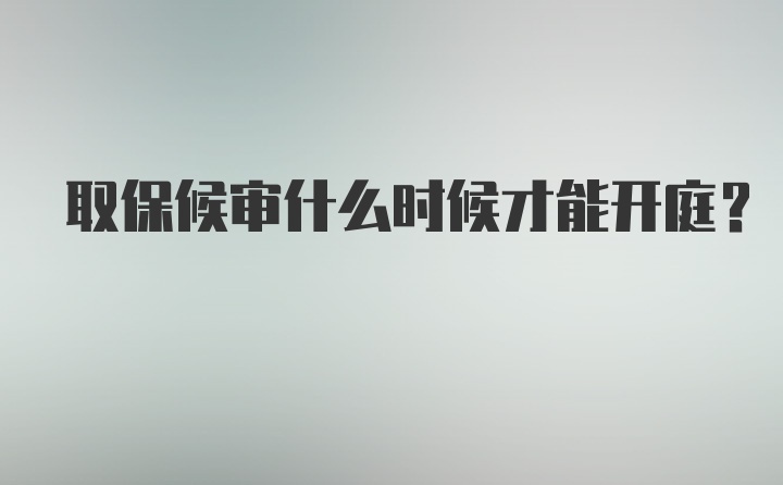 取保候审什么时候才能开庭?