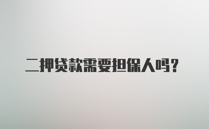二押贷款需要担保人吗？