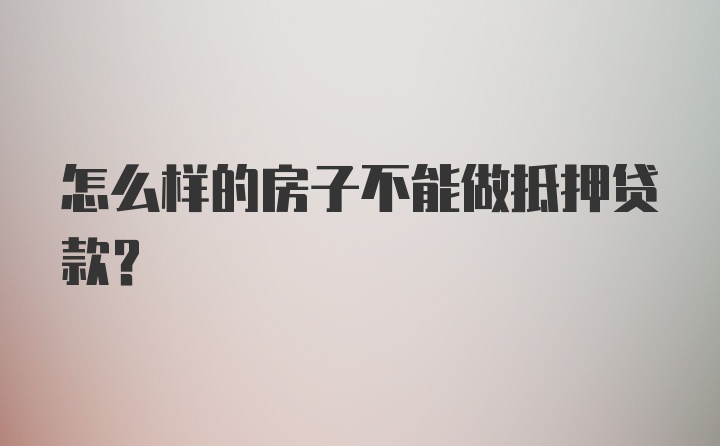 怎么样的房子不能做抵押贷款？