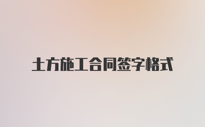 土方施工合同签字格式