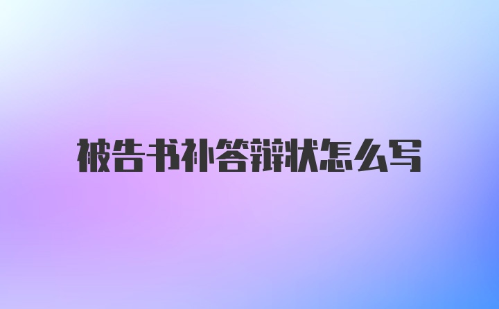 被告书补答辩状怎么写