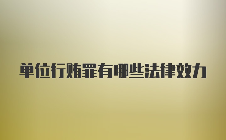 单位行贿罪有哪些法律效力
