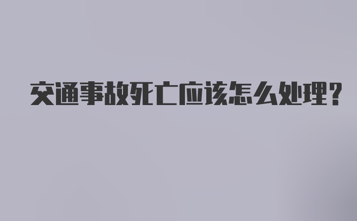 交通事故死亡应该怎么处理？