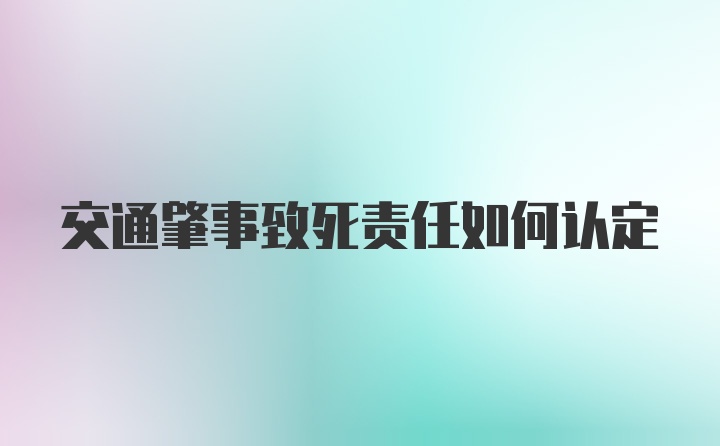 交通肇事致死责任如何认定