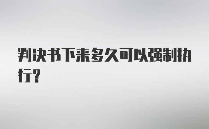 判决书下来多久可以强制执行?