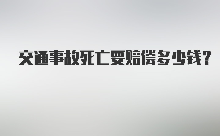 交通事故死亡要赔偿多少钱？