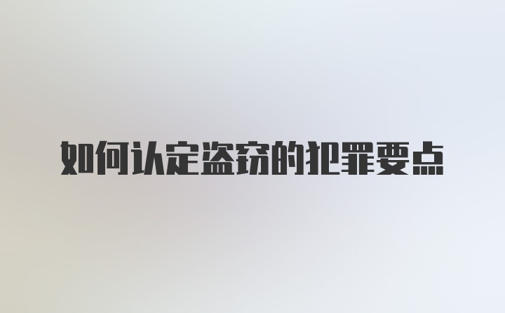 如何认定盗窃的犯罪要点