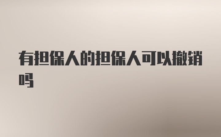 有担保人的担保人可以撤销吗