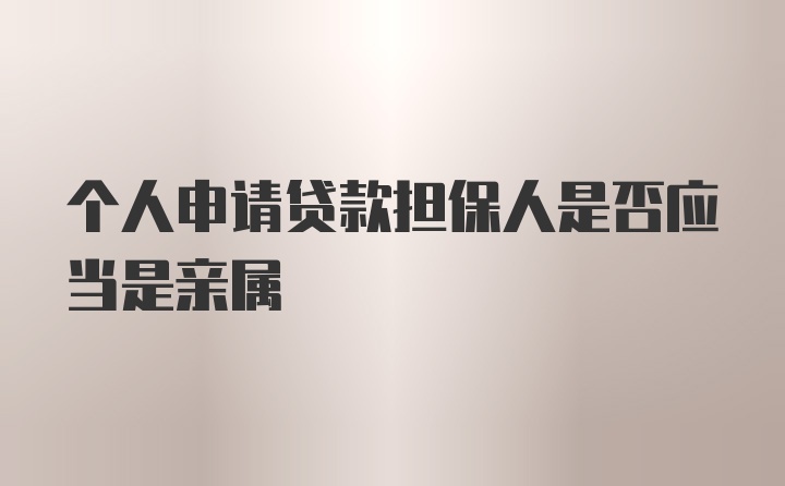 个人申请贷款担保人是否应当是亲属