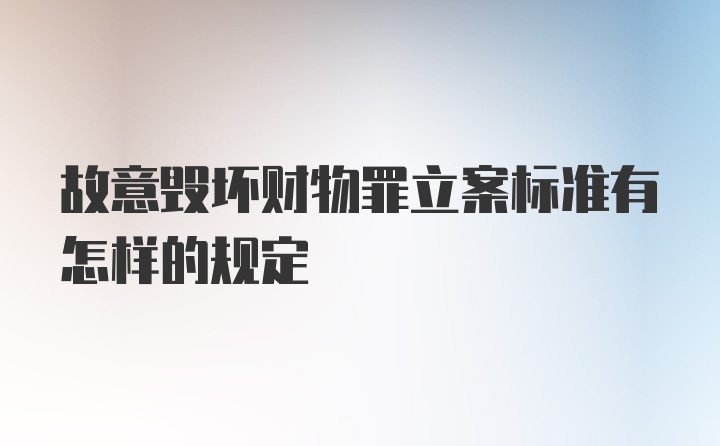 故意毁坏财物罪立案标准有怎样的规定