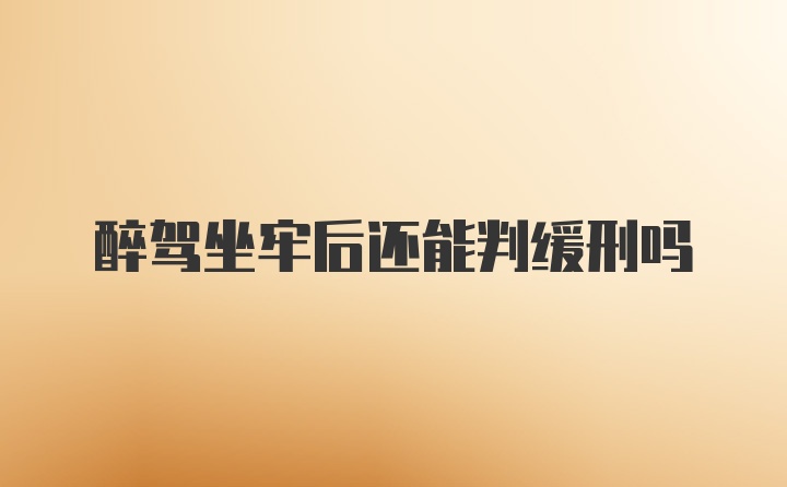 醉驾坐牢后还能判缓刑吗
