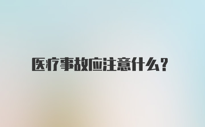 医疗事故应注意什么?