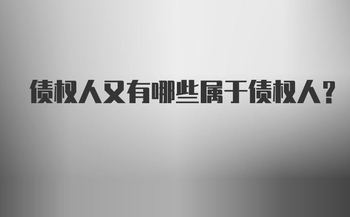 债权人又有哪些属于债权人？