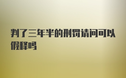 判了三年半的刑罚请问可以假释吗