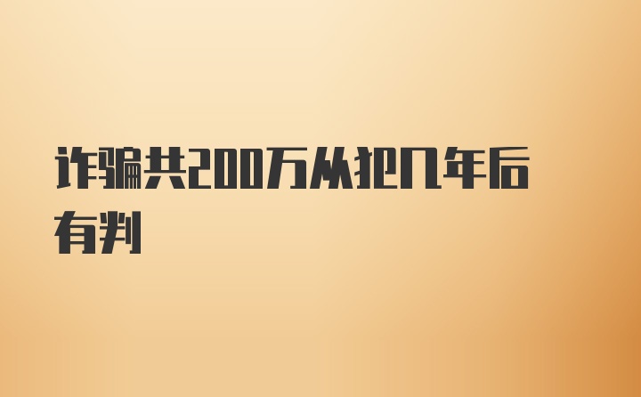 诈骗共200万从犯几年后有判