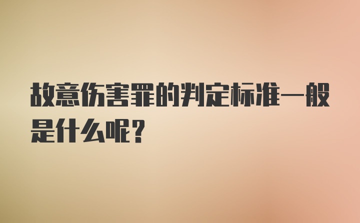 故意伤害罪的判定标准一般是什么呢？