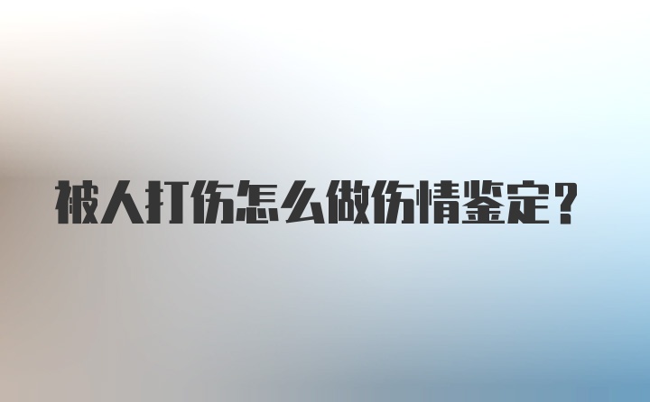 被人打伤怎么做伤情鉴定？