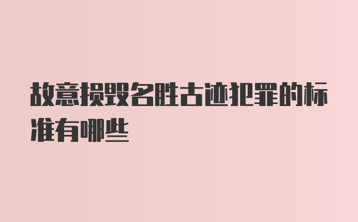 故意损毁名胜古迹犯罪的标准有哪些